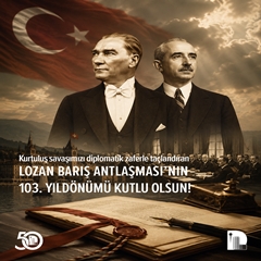 LOZAN BARIŞ ANTLAŞMASI’NIN 103. YILDÖNÜMÜ KUTLU OLSUN! 